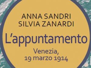 L’APPUNTAMENTO Venezia, 19 marzo1914. Di Anna Sandri e Silvia Zanardi