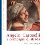 Studio ESSECI - MAURIZIA TAZARTES. Angelo Caroselli e compagni di strada. Arte, risse, streghe in Campo Marzio (1600-1650)